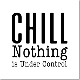 CHILL! Nothing is Under Control Posters and Art